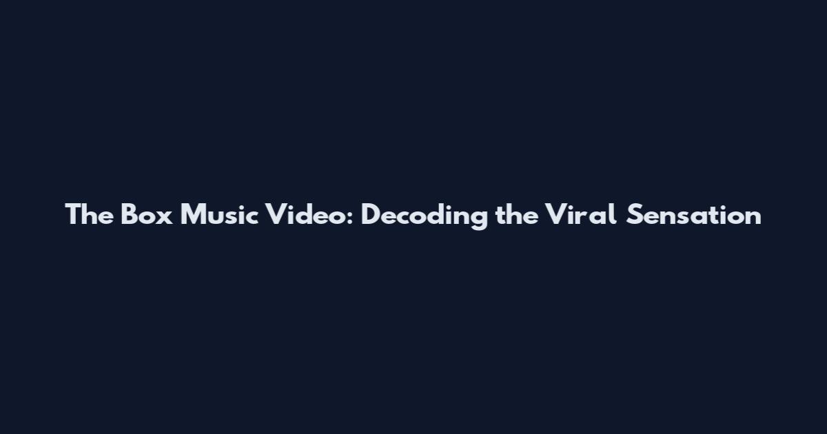 The Box Music Video: Decoding the Viral Sensation