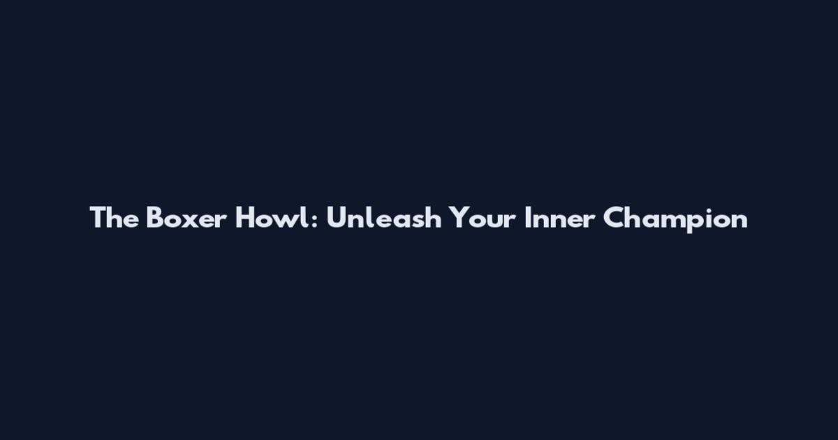 The Boxer Howl: Unleash Your Inner Champion