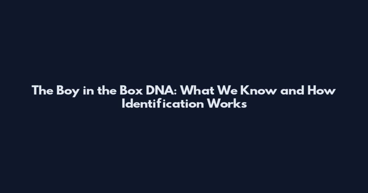 The Boy in the Box DNA: What We Know and How Identification Works