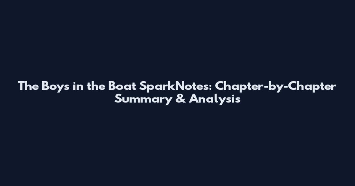 The Boys in the Boat SparkNotes: Chapter-by-Chapter Summary & Analysis