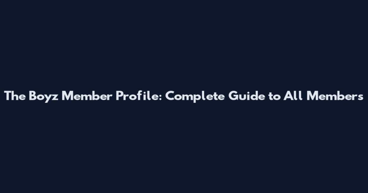 The Boyz Member Profile: Complete Guide to All Members