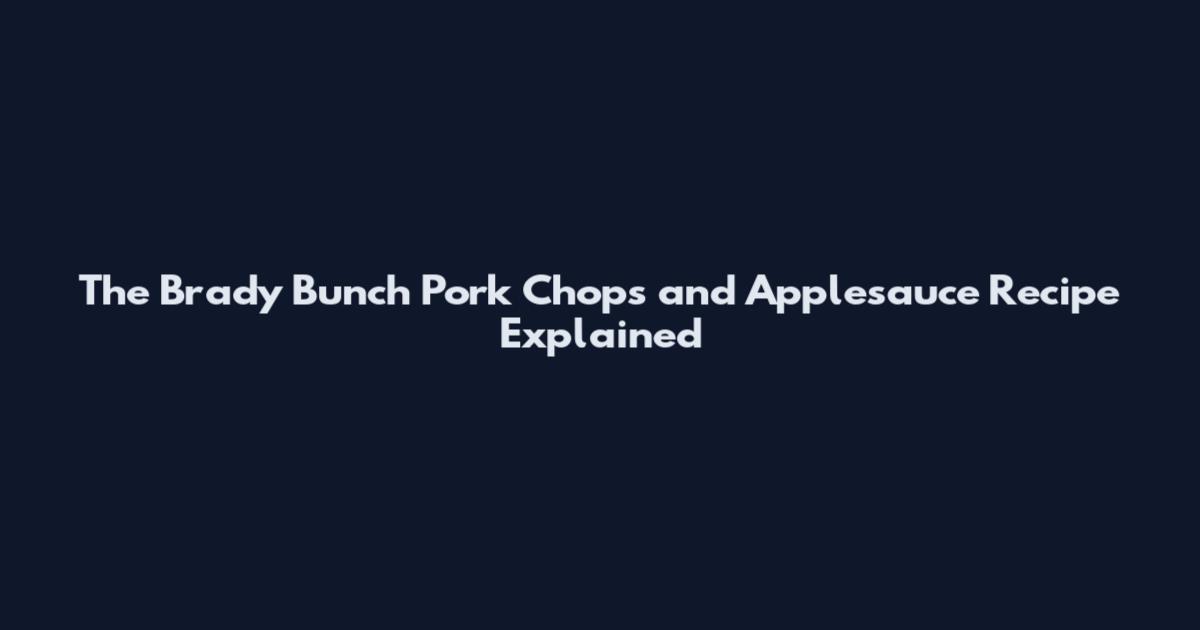 The Brady Bunch Pork Chops and Applesauce Recipe Explained