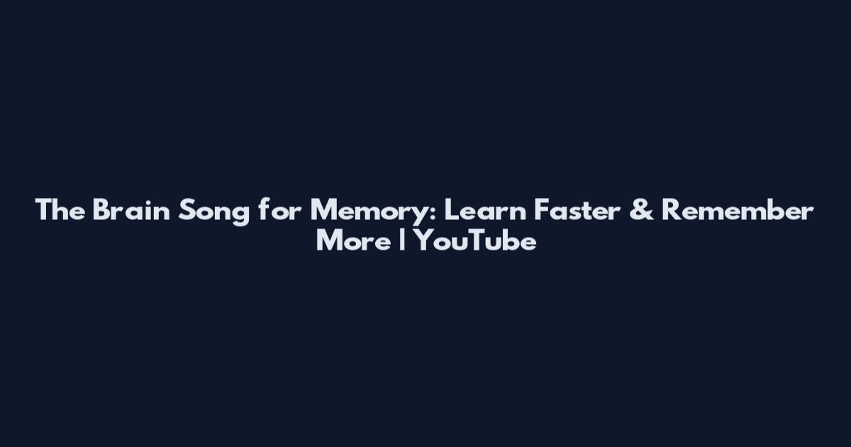 The Brain Song for Memory: Learn Faster & Remember More | YouTube