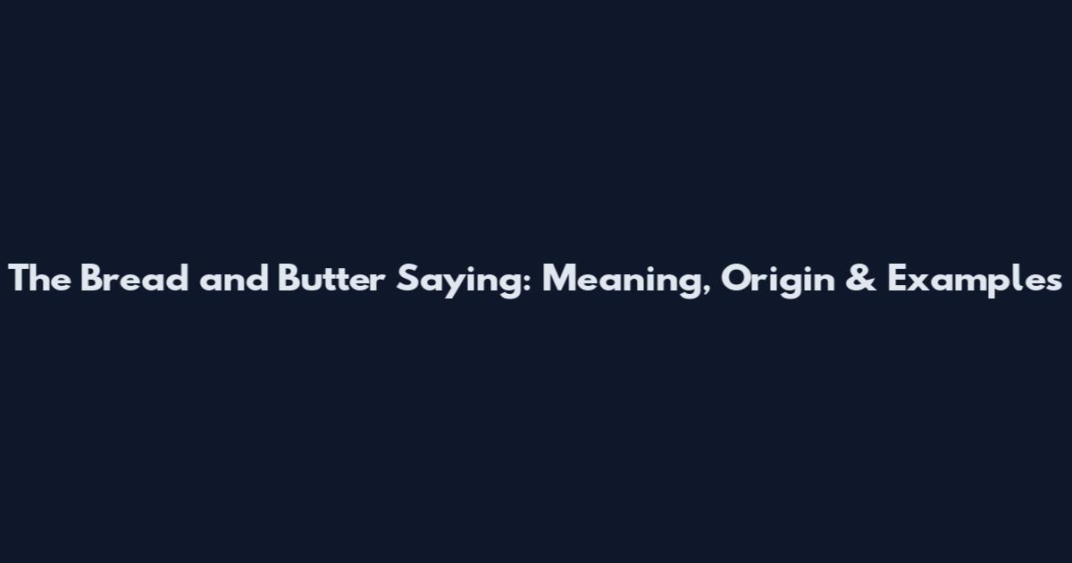 The Bread and Butter Saying: Meaning, Origin & Examples