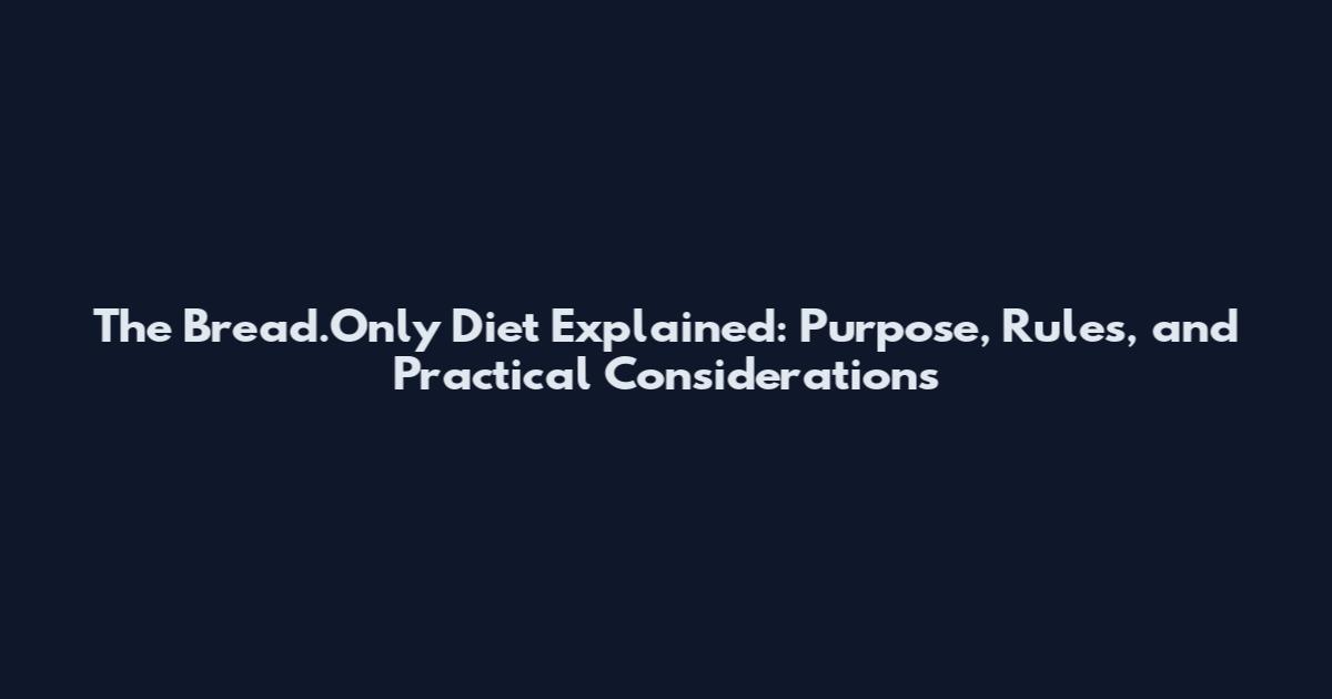 The Bread.Only Diet Explained: Purpose, Rules, and Practical Considerations