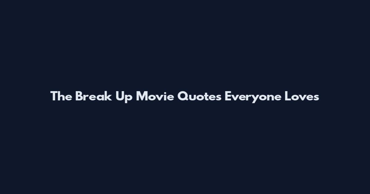 The Break Up Movie Quotes Everyone Loves