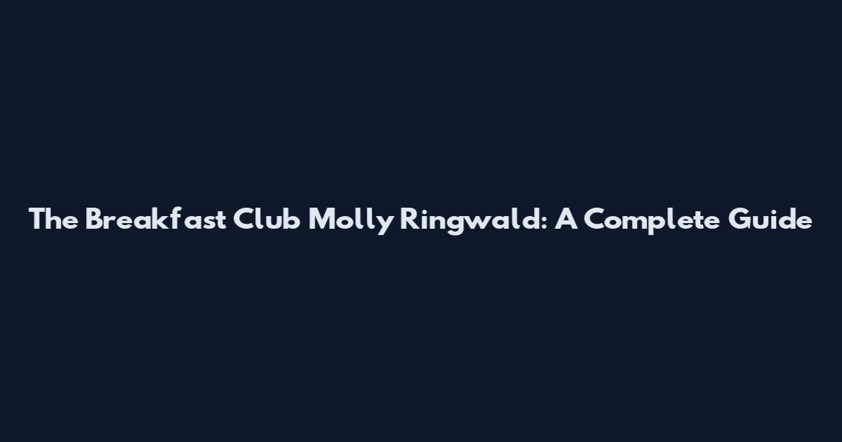 The Breakfast Club Molly Ringwald: A Complete Guide