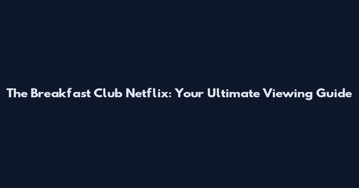 The Breakfast Club Netflix: Your Ultimate Viewing Guide