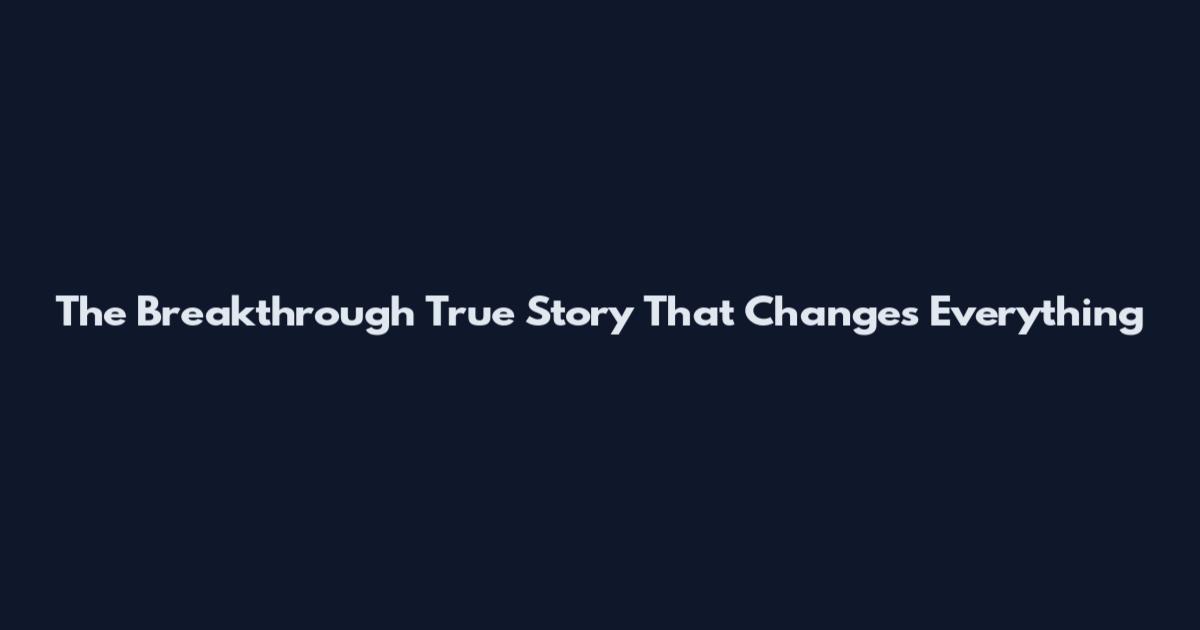 The Breakthrough True Story That Changes Everything