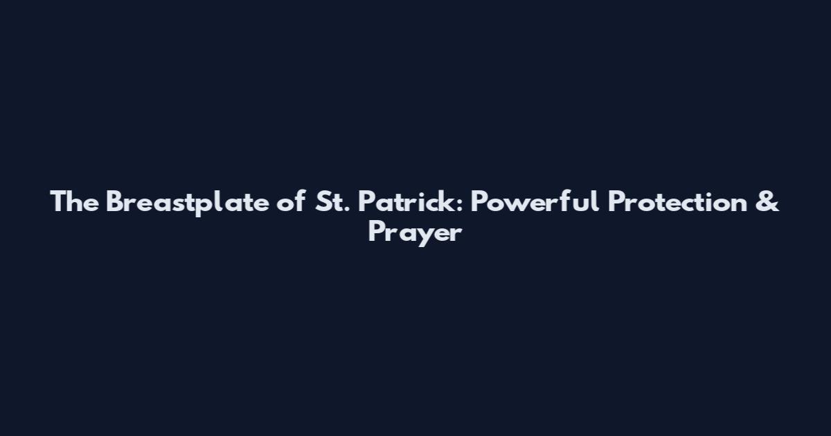 The Breastplate of St. Patrick: Powerful Protection & Prayer
