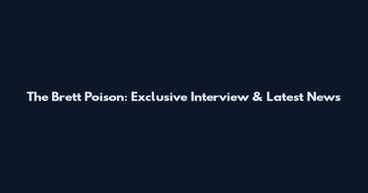The Brett Poison: Exclusive Interview & Latest News