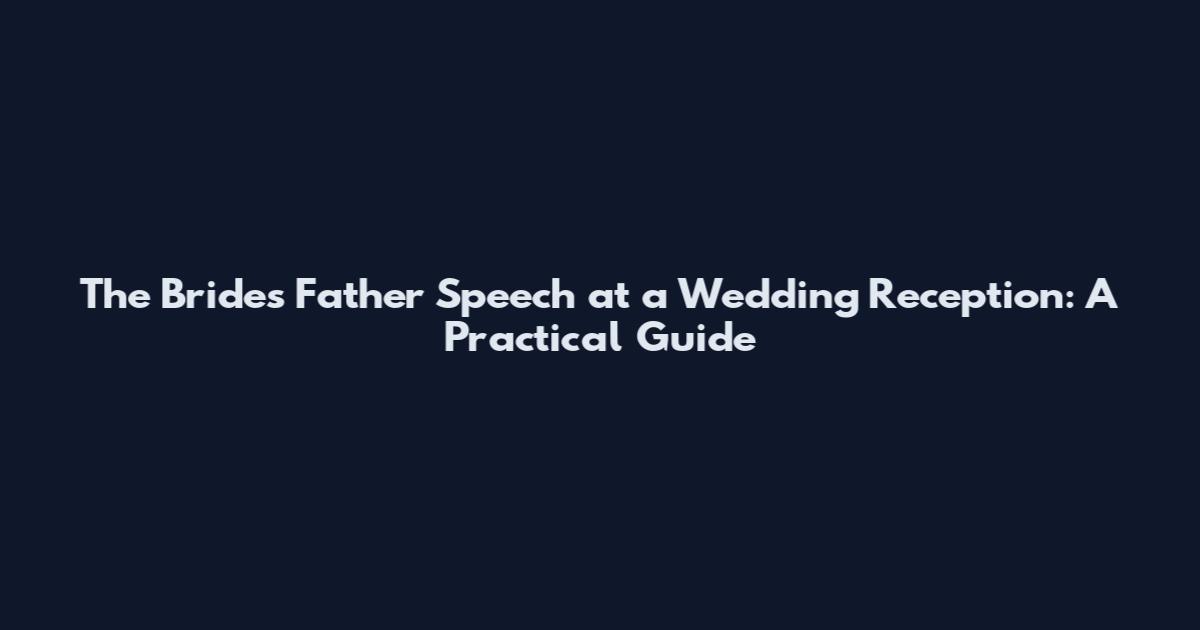 The Bride's Father Speech at a Wedding Reception: A Practical Guide