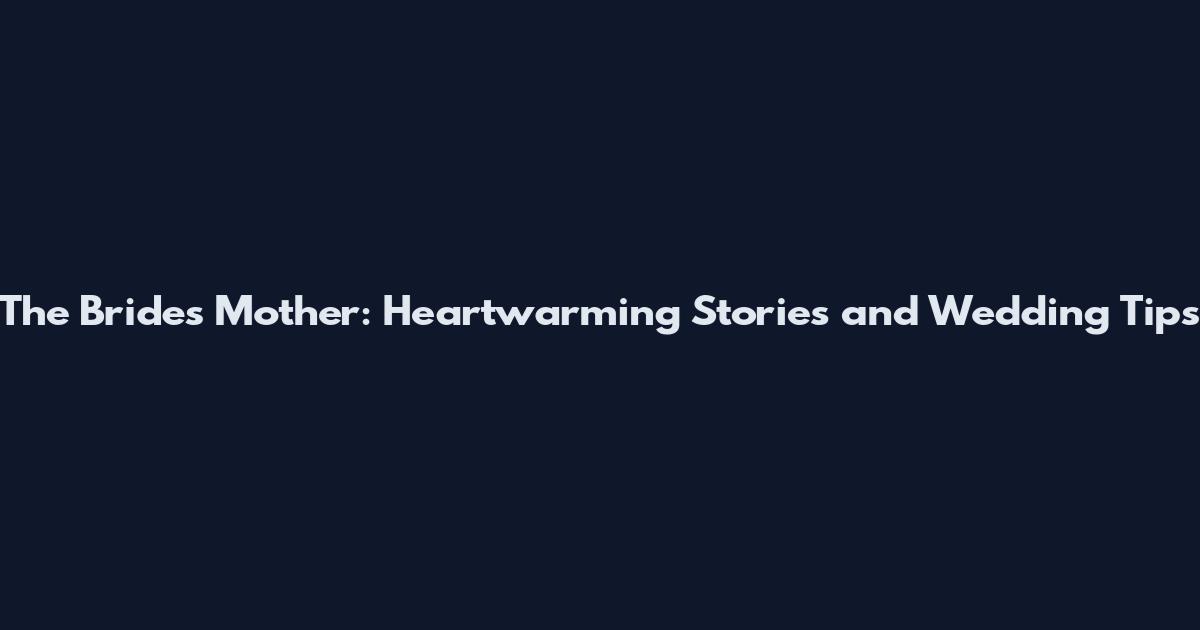 The Bride's Mother: Heartwarming Stories and Wedding Tips