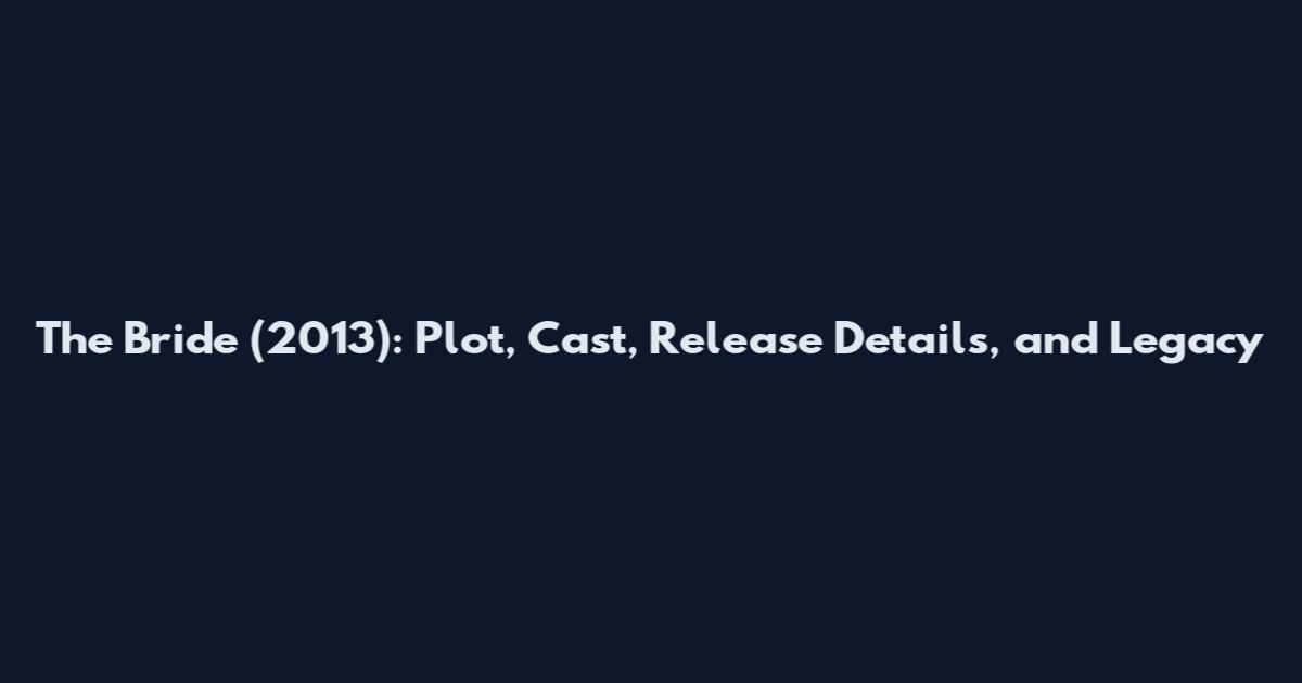 The Bride (2013): Plot, Cast, Release Details, and Legacy