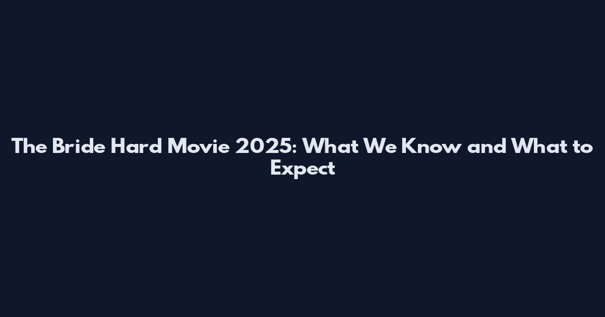 The Bride Hard Movie 2025: What We Know and What to Expect