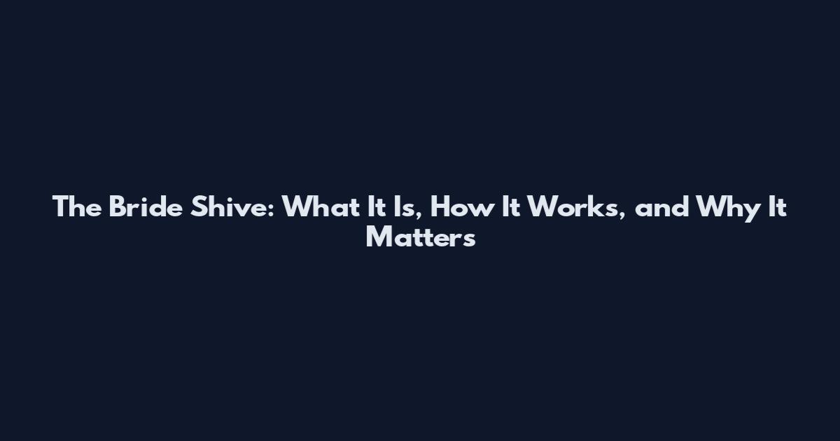 The Bride Shive: What It Is, How It Works, and Why It Matters
