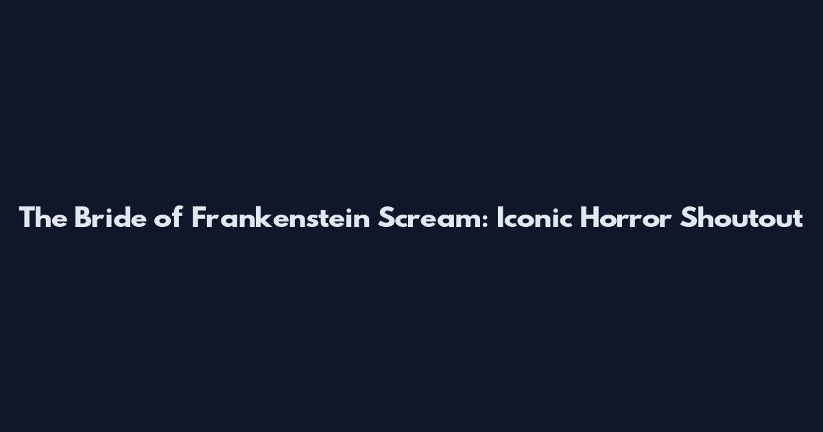 The Bride of Frankenstein Scream: Iconic Horror Shoutout