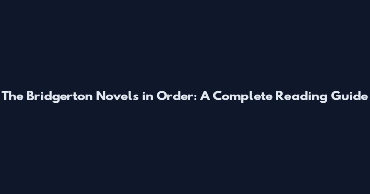 The Bridgerton Novels in Order: A Complete Reading Guide