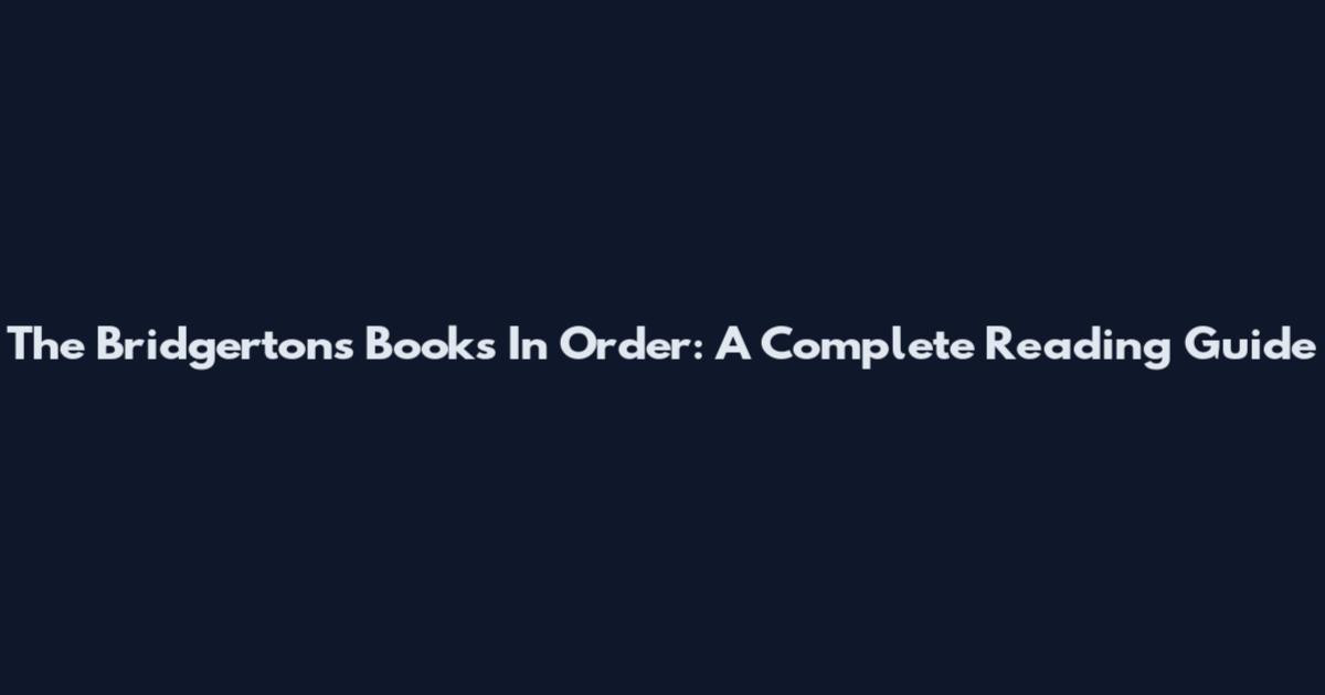 The Bridgertons Books In Order: A Complete Reading Guide