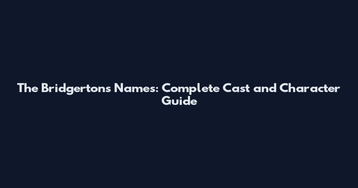 The Bridgertons Names: Complete Cast and Character Guide