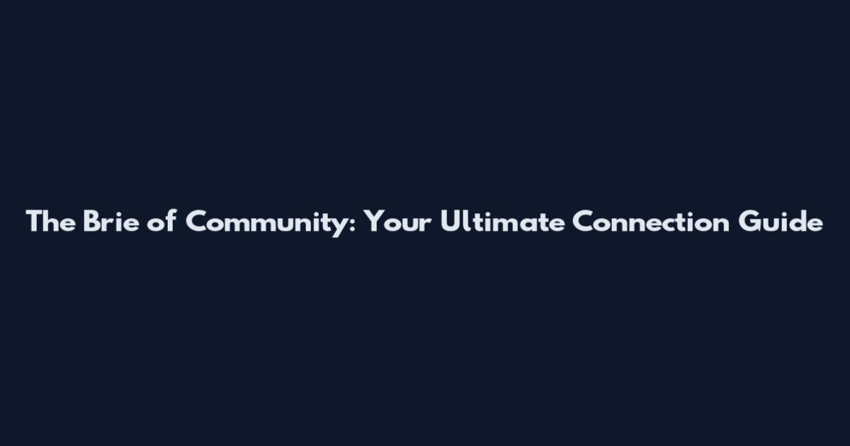 The Brie of Community: Your Ultimate Connection Guide