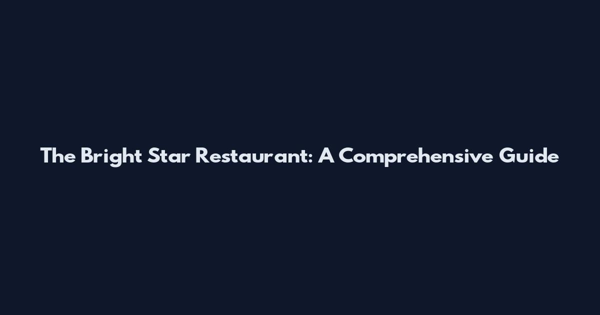 The Bright Star Restaurant: A Comprehensive Guide