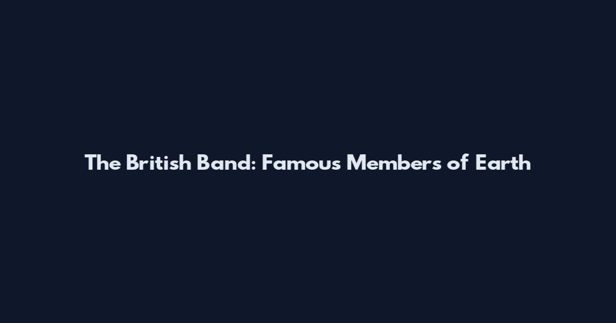 The British Band: Famous Members of Earth