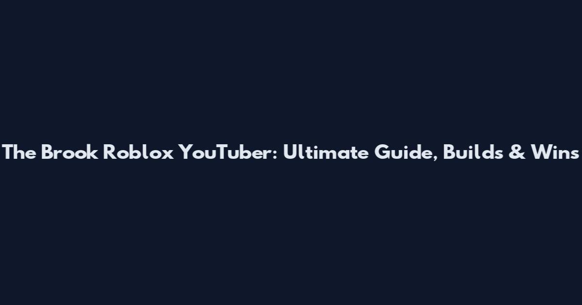 The Brook Roblox YouTuber: Ultimate Guide, Builds & Wins