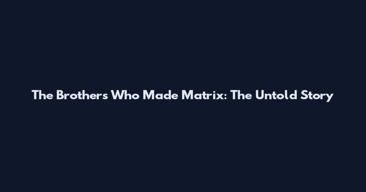 The Brothers Who Made Matrix: The Untold Story