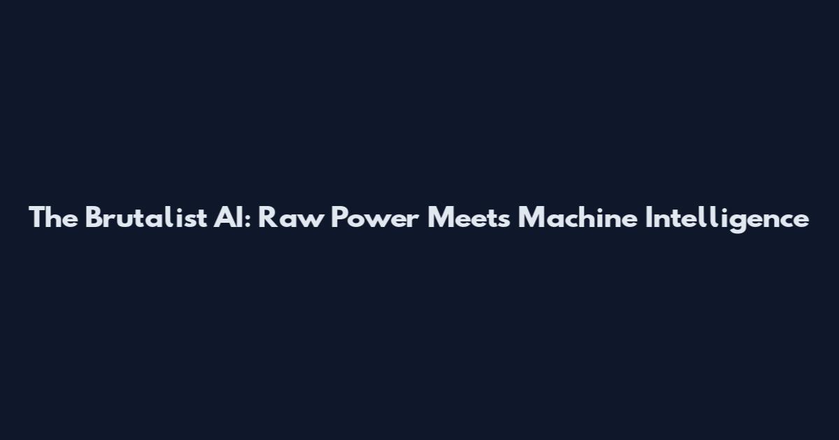 The Brutalist AI: Raw Power Meets Machine Intelligence