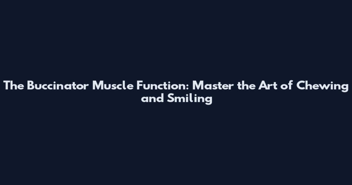The Buccinator Muscle Function: Master the Art of Chewing and Smiling