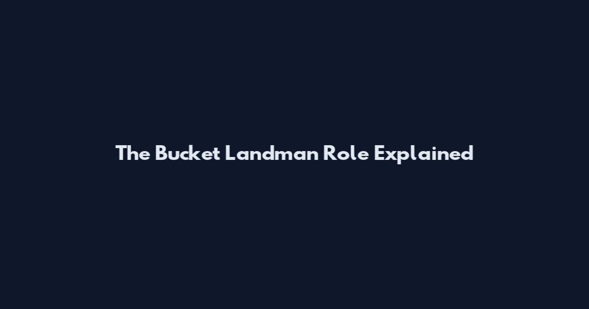 The Bucket Landman Role Explained