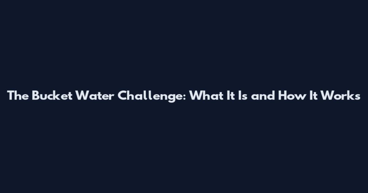 The Bucket Water Challenge: What It Is and How It Works