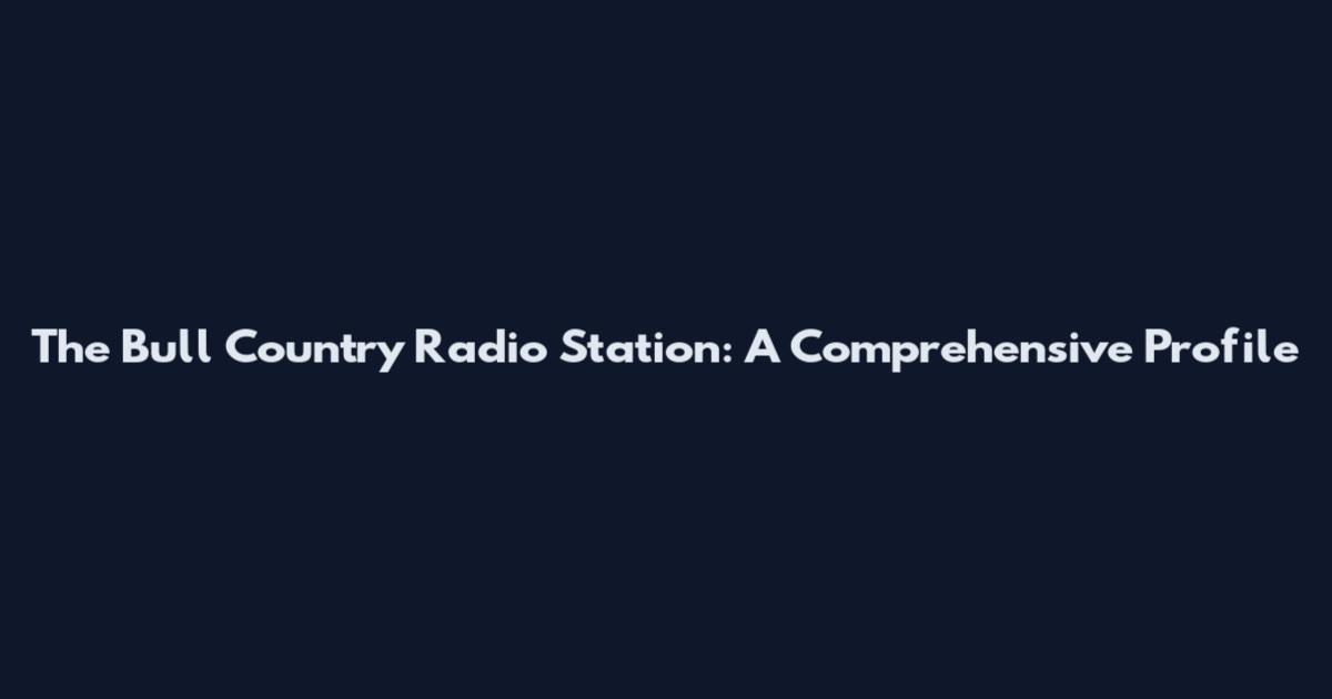 The Bull Country Radio Station: A Comprehensive Profile