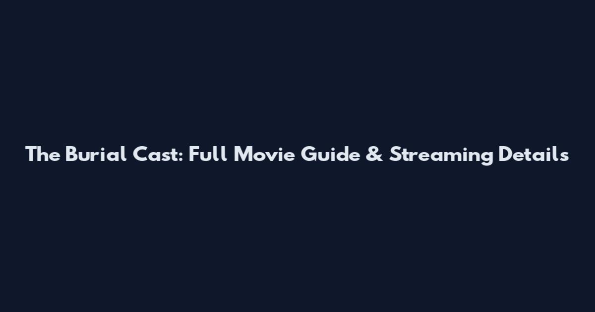 The Burial Cast: Full Movie Guide & Streaming Details