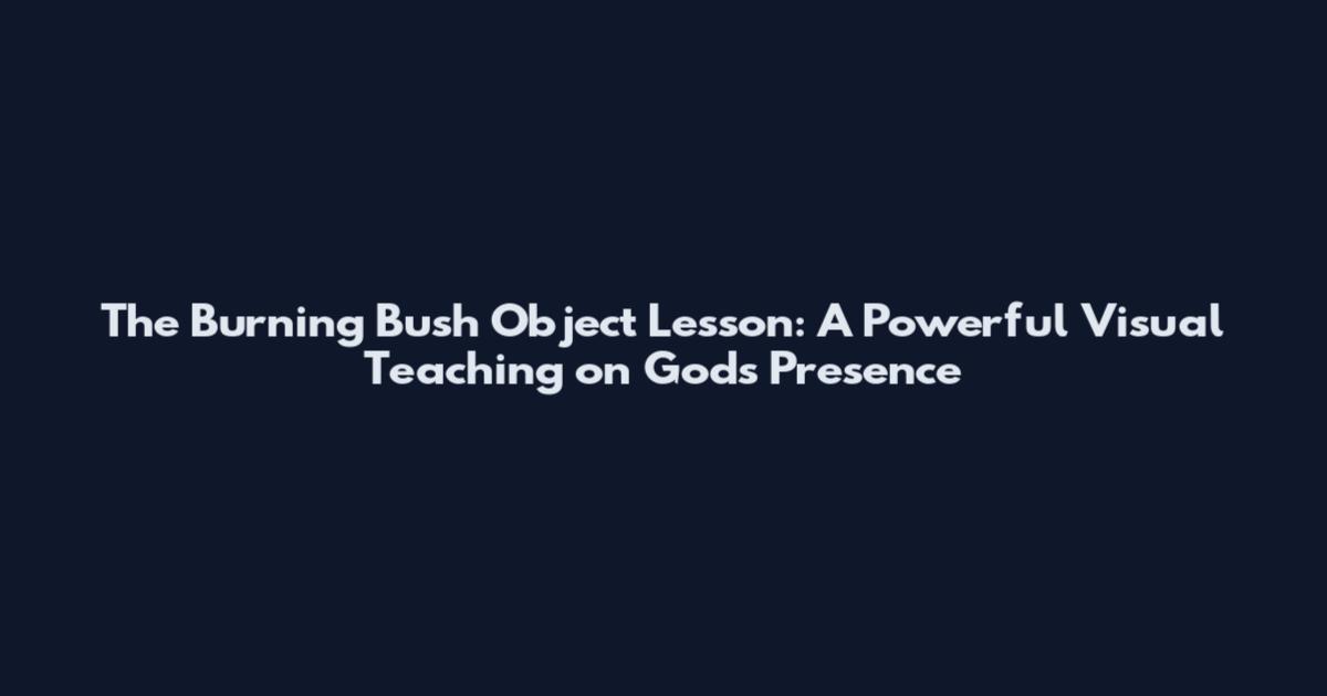 The Burning Bush Object Lesson: A Powerful Visual Teaching on God's Presence