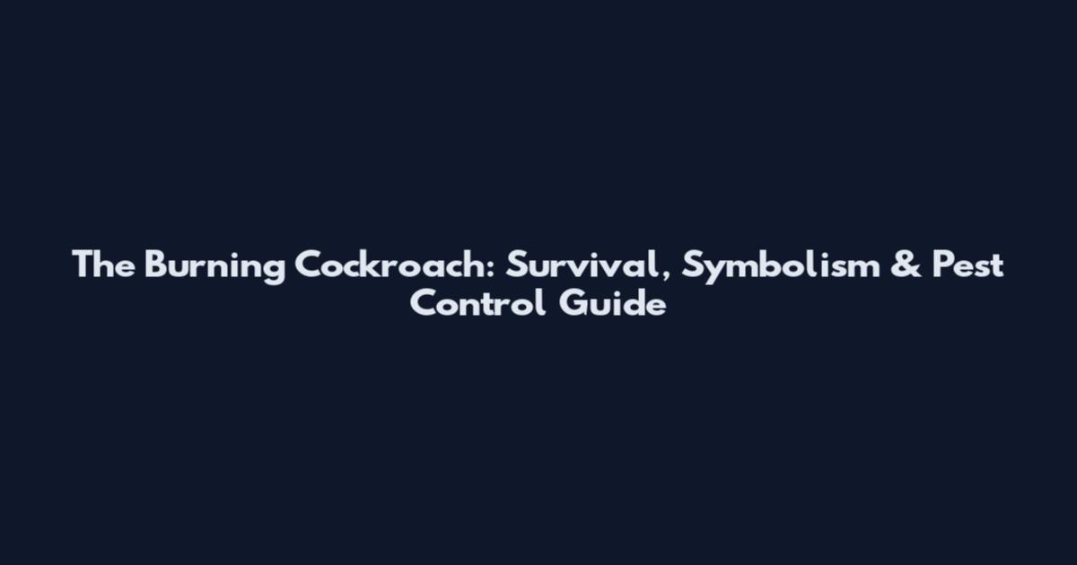 The Burning Cockroach: Survival, Symbolism & Pest Control Guide
