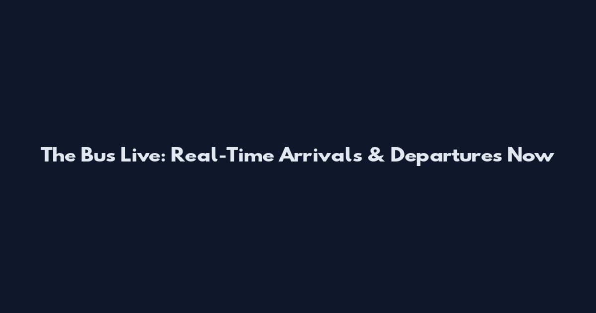 The Bus Live: Real-Time Arrivals & Departures Now