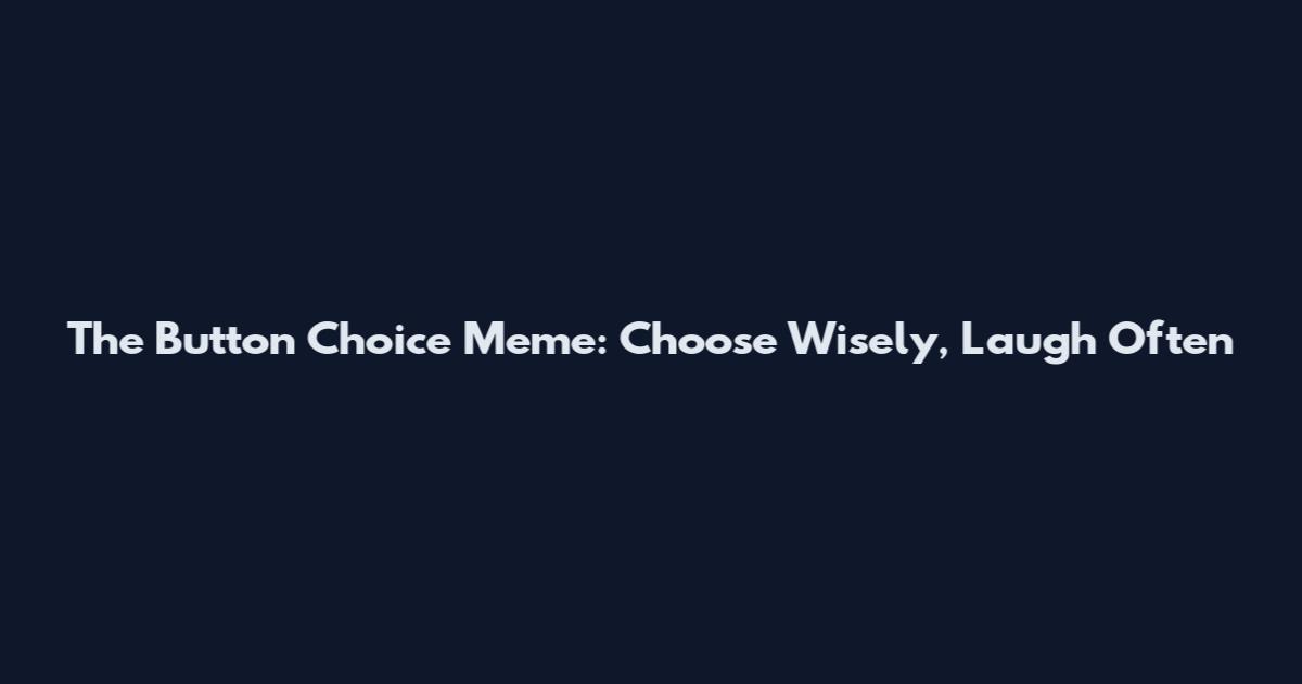 The Button Choice Meme: Choose Wisely, Laugh Often
