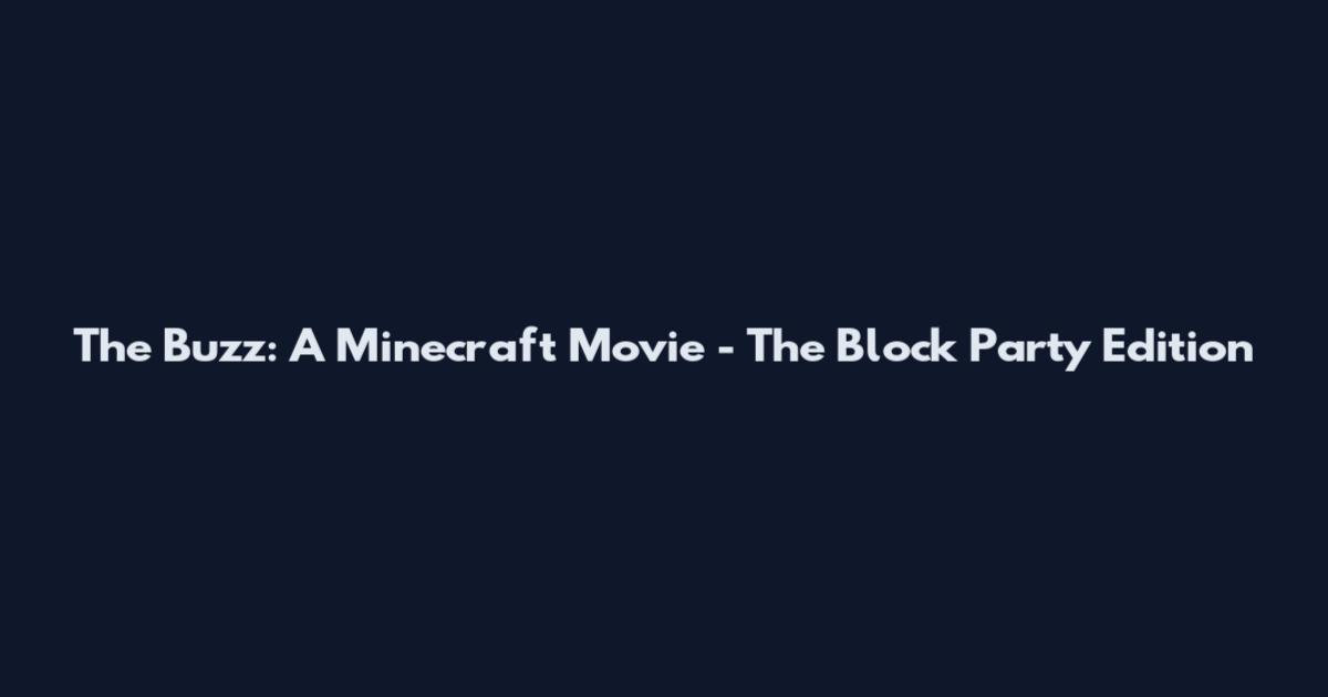 The Buzz: A Minecraft Movie - The Block Party Edition