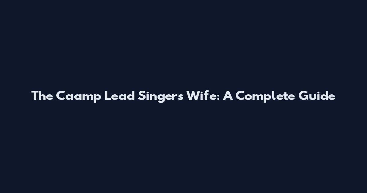 The Caamp Lead Singer's Wife: A Complete Guide