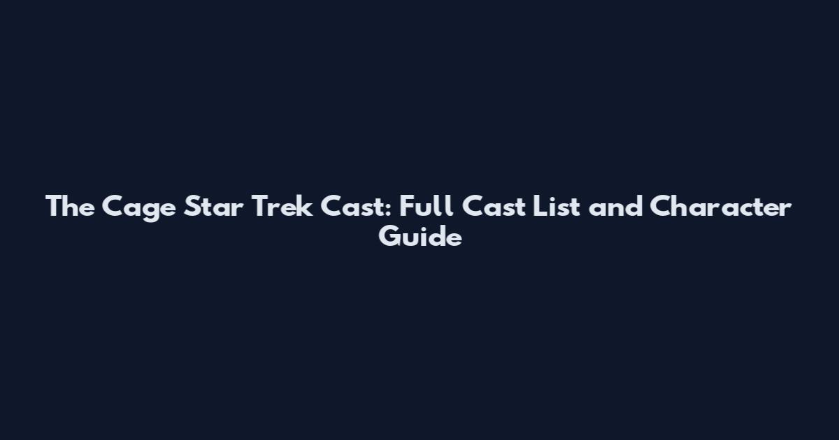 The Cage Star Trek Cast: Full Cast List and Character Guide