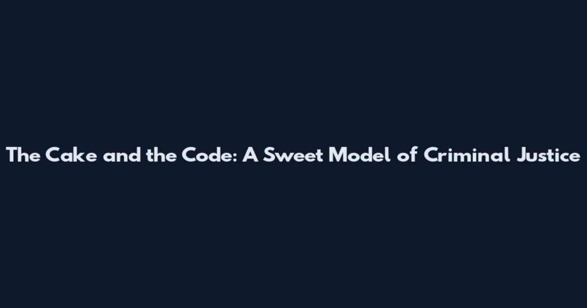 The Cake and the Code: A Sweet Model of Criminal Justice