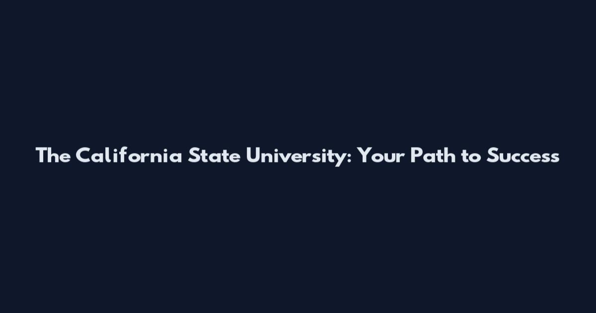 The California State University: Your Path to Success