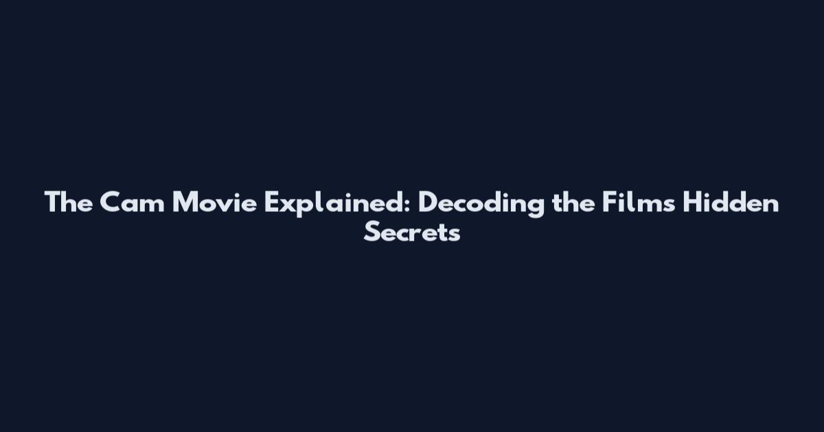 The Cam Movie Explained: Decoding the Film's Hidden Secrets