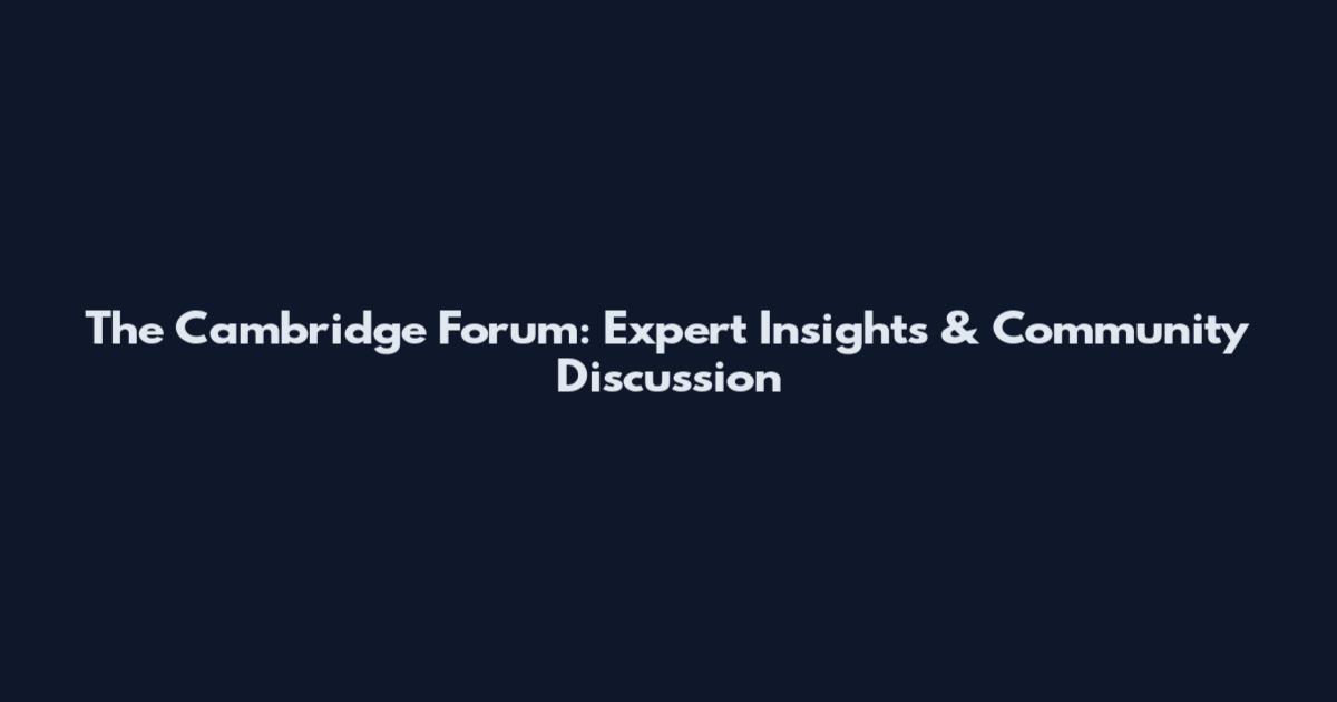 The Cambridge Forum: Expert Insights & Community Discussion
