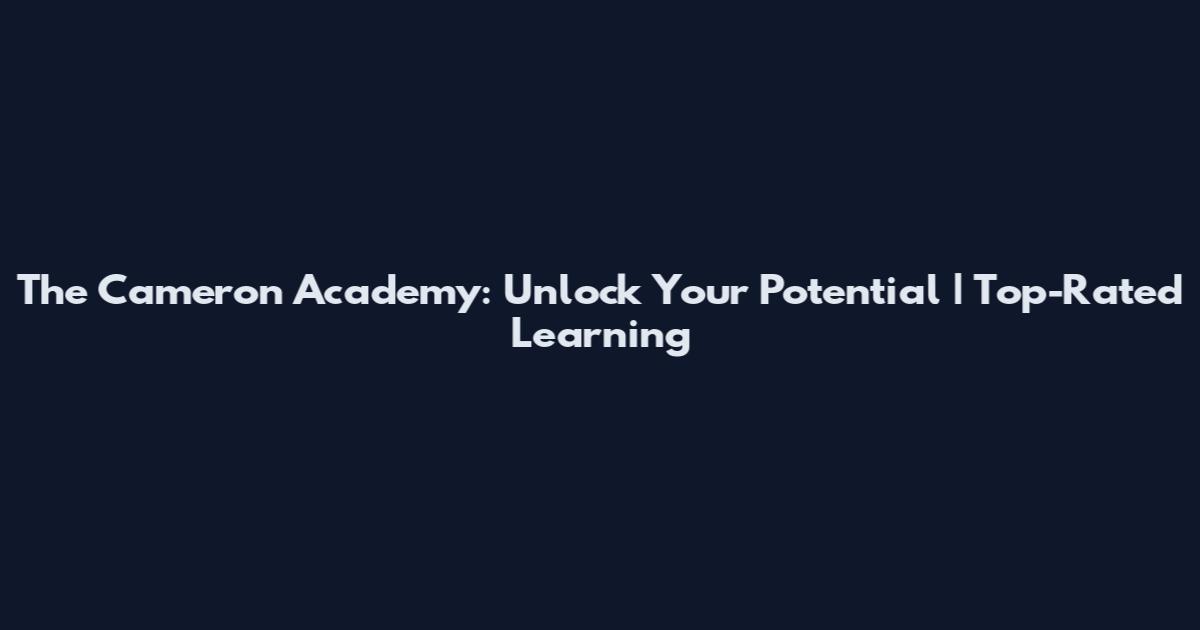 The Cameron Academy: Unlock Your Potential | Top-Rated Learning