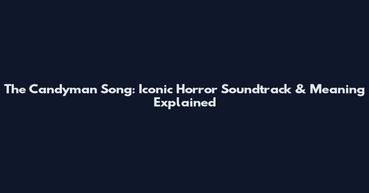 The Candyman Song: Iconic Horror Soundtrack & Meaning Explained