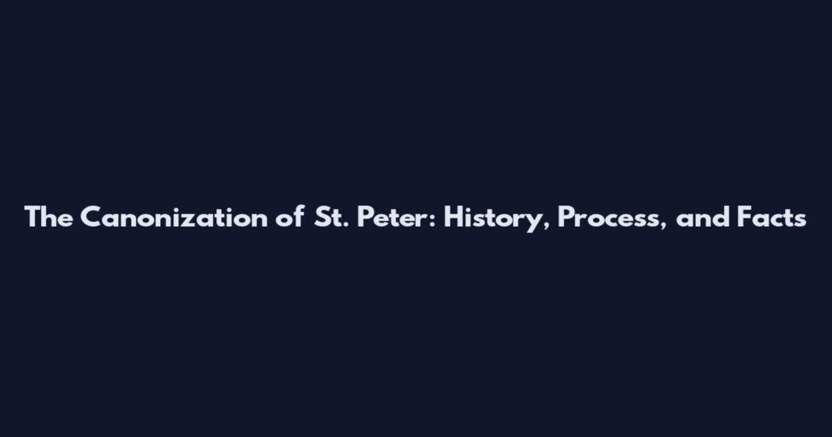 The Canonization of St. Peter: History, Process, and Facts