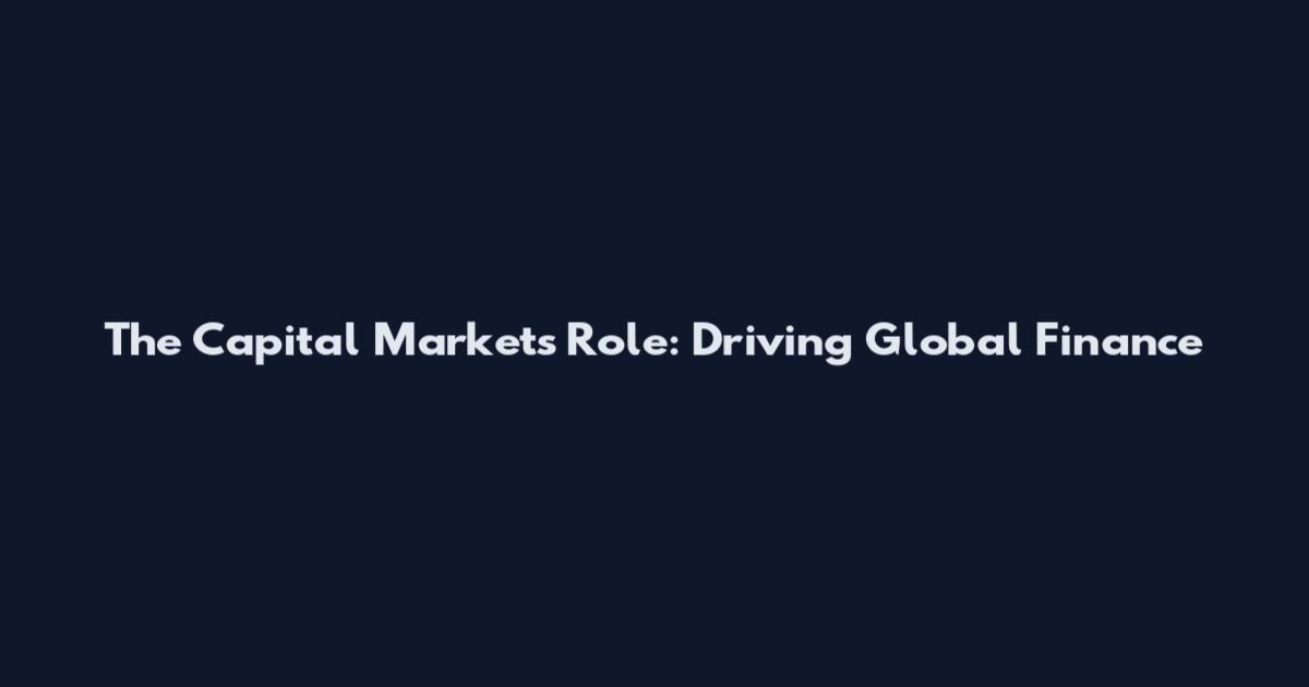 The Capital Markets Role: Driving Global Finance